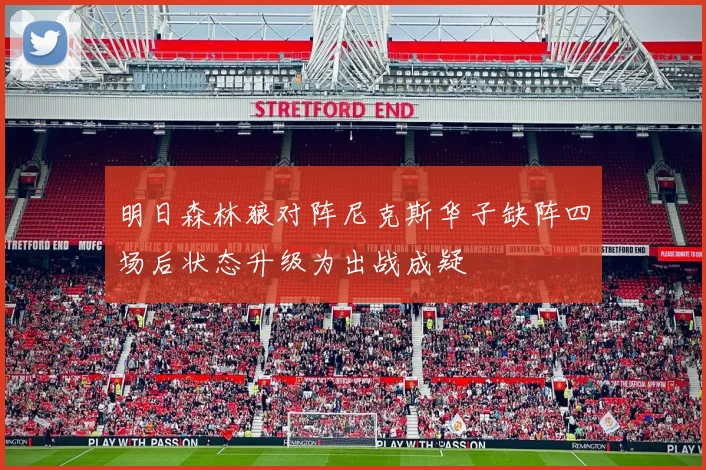 明日森林狼对阵尼克斯华子缺阵四场后状态升级为出战成疑