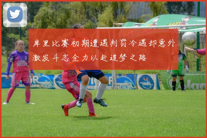 库里比赛初期遭遇判罚冷遇却意外激发斗志全力以赴追梦之路