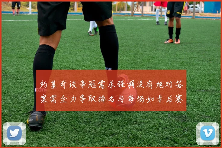 约基奇谈争冠需求强调没有绝对答案需全力争取排名与每场如季后赛般对待